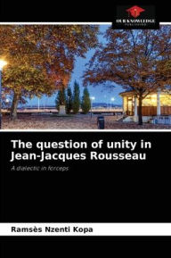 The question of unity in Jean-Jacques Rousseau Ramsès Nzenti Kopa Author