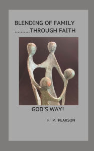 Blending of Family Through Faith: God's Way F. P. Pearson Author