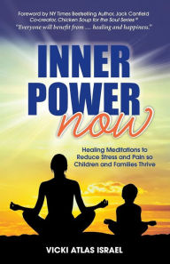 Inner Power Now: Healing Meditations to Reduce Stress and Pain so Children and Families Thrive Vicki Atlas Israel Author