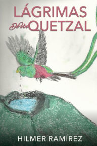 LÁGRIMAS DE UN QUETZAL HILMER RAMÍREZ Author