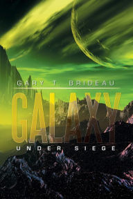 Galaxy: Under Siege Gary T. Brideau Author