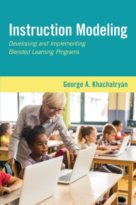 Instruction Modeling: Developing and Implementing Blended Learning Programs George A. Khachatryan Author