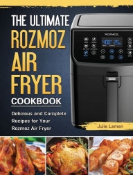The Ultimate Rozmoz Air Fryer Cookbook: Delicious and Complete Recipes for Your Rozmoz Air Fryer Julie Lemen Author