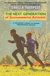 The Next Generation of Environmental Activists: A Children's Guide to Saving Endangered Species Isabella Thompson Author