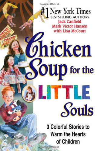 Chicken Soup for the Little Souls : 3 Colorful Stories to Warm the Hearts of Children by Lisa, Hansen, Mark Victor, Canfield, Jack McCourt