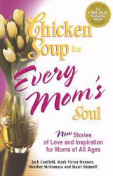 Chicken Soup for Every Mom's Soul: 101 New Stories of Love and Inspiration for Moms of all Ages