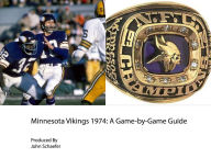 Minnesota Vikings 1974: A Game-by-Game Guide John Schaefer Author