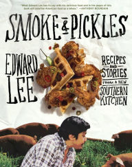 Smoke and Pickles: Recipes and Stories from a New Southern Kitchen Edward Lee Author