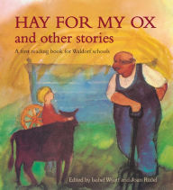 Hay for My Ox and Other Stories: A First Reading Book for Waldorf Schools Isabel Wyatt Author