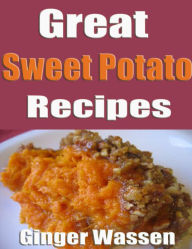Great Sweet Potato Recipes Ginger Wassen Author