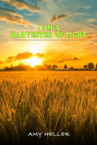 I am a Harvester of Light Amy Heller Author