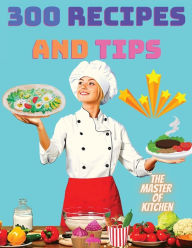 300 Recipes and Tips - A Complete Coobook with Everything you Want Magic Publisher Author