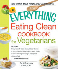 The Everything Eating Clean Cookbook for Vegetarians Britt Brandon Author