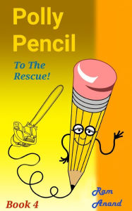Polly Pencil to the Rescue!: Book Four Ram Ananda Author