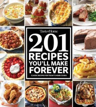 Taste of Home 201 Recipes You'll Make Forever: Classic Recipes for Today's Home Cooks Taste of Home Editor