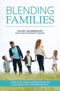 Blending Families: A practical guide to negotiating the challenges that step-families face Flicky Gildenhuys Author