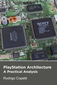 PlayStation Architecture (Architecture of Consoles: A Practical Analysis, #6) Rodrigo Copetti Author
