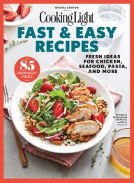 COOKING LIGHT Fast & Easy Recipes: Fresh Ideas for Chicken, Seafood, Pasta, and More The Editors of Cooking Light Author