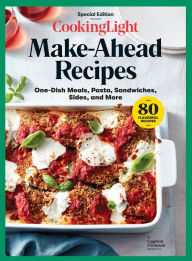 COOKING LIGHT Make-Ahead Recipes: One-Dish Meals, Pasta, Sandwiches, Sides, and More Cooking Light Author