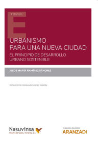 Urbanismo para una nueva ciudad: El principio de desarrollo urbano sostenible José María Ramírez Sánchez Author