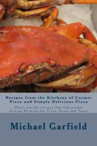 Recipes from the Kitchens of Cosmic Pizza and Simply Delicious Pizza: These are the recipes that had people driving 80 miles for Pizza, Pasta and Tapa