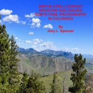 BUFFALO BILL LOOKOUT MOUNTAIN AND LINCHEN NORTH TRAIL PHOTOGRAPHY IN COLORADO Amy J. Spencer Author