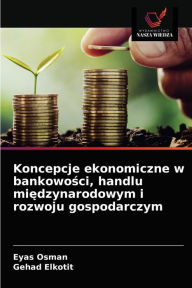 Koncepcje ekonomiczne w bankowosci, handlu miedzynarodowym i rozwoju gospodarczym Eyas Osman Author