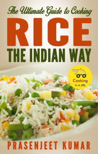 The Ultimate Guide to Cooking Rice the Indian Way (How To Cook Everything In A Jiffy, #2) Prasenjeet Kumar Author