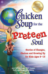 Chicken Soup for the Preteen Soul: Stories of Changes, Choices and Growing Up for Kids Ages 9-13 Jack Canfield Author