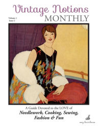 Vintage Notions Monthly - Issue 2: A Guide Devoted to the Love of Needlework, Cooking, Sewing, Fasion & Fun Amy Barickman Author