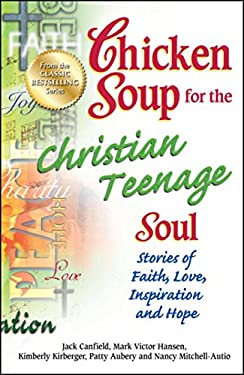 Chicken Soup for the Christian Teenage Soul : Stories of Faith, Love, Inspiration and Hope by Mark Victor, Canfield, Jack, Aubery, Patty Hansen