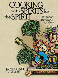 Cooking with Spirits for the Spirit: A Meditative Approach to Cooking Janet Hall Svisdahl Author