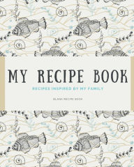 My Recipe Book: Blank recipe book to write in your own recipes Customized Cookbook for Women, Wife, Mom, Grandma Create Publication Author