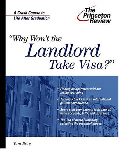 Why Won't the Landlord Take Visa? : The Princeton Review's Crash Course to Life after Graduation by Tara Bray