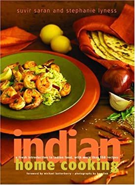 Indian Home Cooking : A Fresh Introduction to Indian Food, with More Than 150 Recipes: a Cookbook by Stephanie, Saran, Suvir Lyness