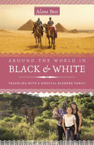 Around the World in Black and White: Traveling as a Biracial, Blended Family Alana Best Author