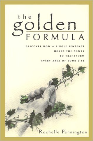 The Golden Formula : Discover How a Single Sentence Holds the Power to Transform Every Area of Your Life by Rochelle M. Pennington