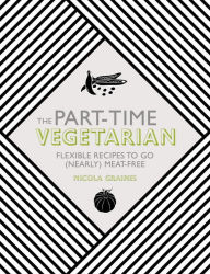 The Part-Time Vegetarian: Flexible Recipes to Go (Nearly) Meat-Free Nicola Graimes Author