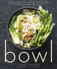 Bowl: Vegetarian Recipes for Ramen, Pho, Bibimbap, Dumplings, and Other One-Dish Meals Lukas Volger Author