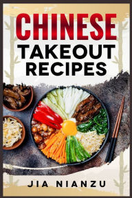Chinese Takeout Recipes: Recipes Inspired by Chinese Takeout That You Can Make at Home (2022 Guide for Beginners) Jia Nianzu Author