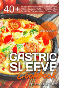 Gastric Sleeve Cookbook: Breakfast (Effortless Bariatric Cooking, #4) Selena Lancaster Author