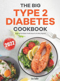 The Big Type 2 Diabetes Cookbook: Simple and Fast Diabetic Friendly Recipes for the Newly Diagnosed Lisa Sadler Author