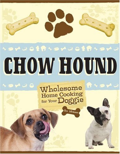 Chow Hound : Wholesome Home Cooking for Your Doggie by Eve Adamson