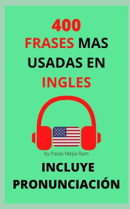 400 FRASES MAS USADAS EN INGLÉS: PRONUNCIACIÓN INCLUIDA PAOLA MEJIA RAM Author