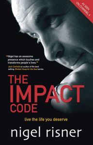 The Impact Code: Live the Life you Deserve Nigel Risner Author