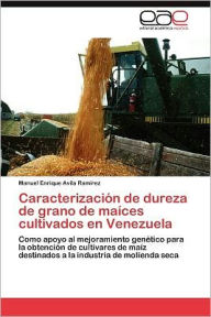 Caracterización de dureza de grano de maíces cultivados en Venezuela Avila Ramírez Manuel Enrique Author