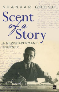 Scent of a Story: A Newspaperman's Journey Shankar Ghosh Author