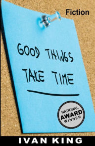 Fiction: Good Things Take Time [Fiction Books] Ivan King Author