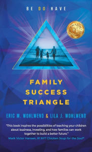 Family Success Triangle: Be Do Have Eric M. Wohlwend Author