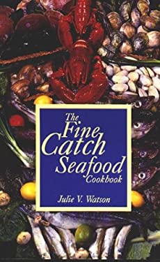 The Fine Catch Seafood Cookbook by Julie Watson
